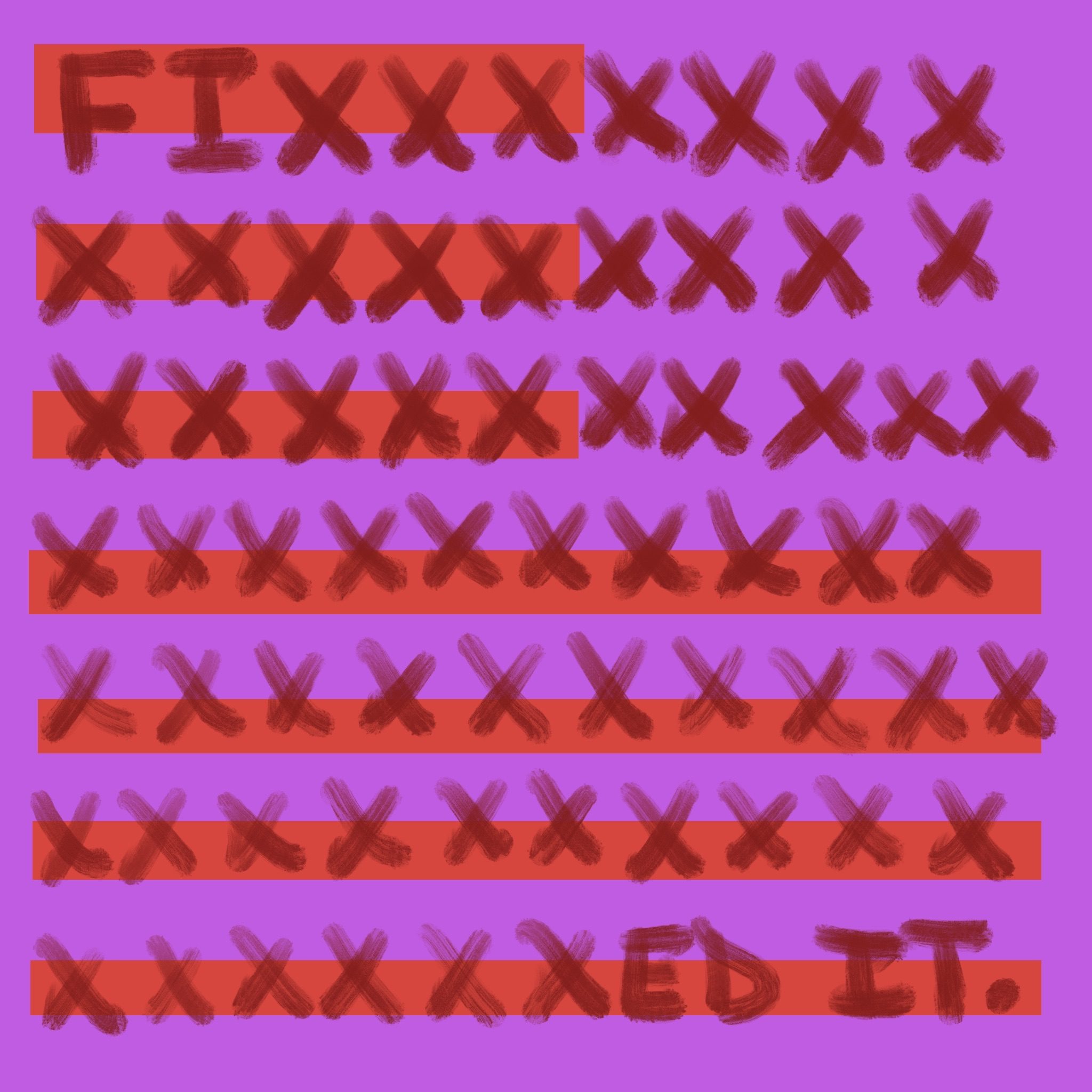 Text saying “fixed it” written with repeating x’s