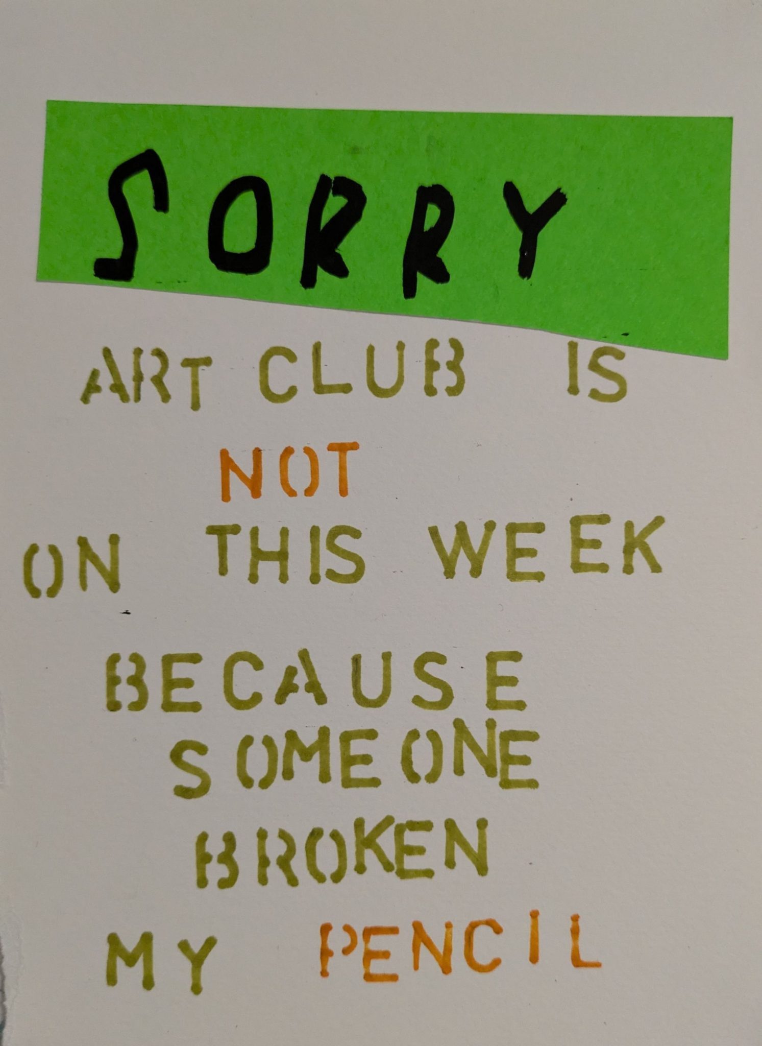 A humorous sign which reads 'sorey art club is not on this week because someone broken my pencil'