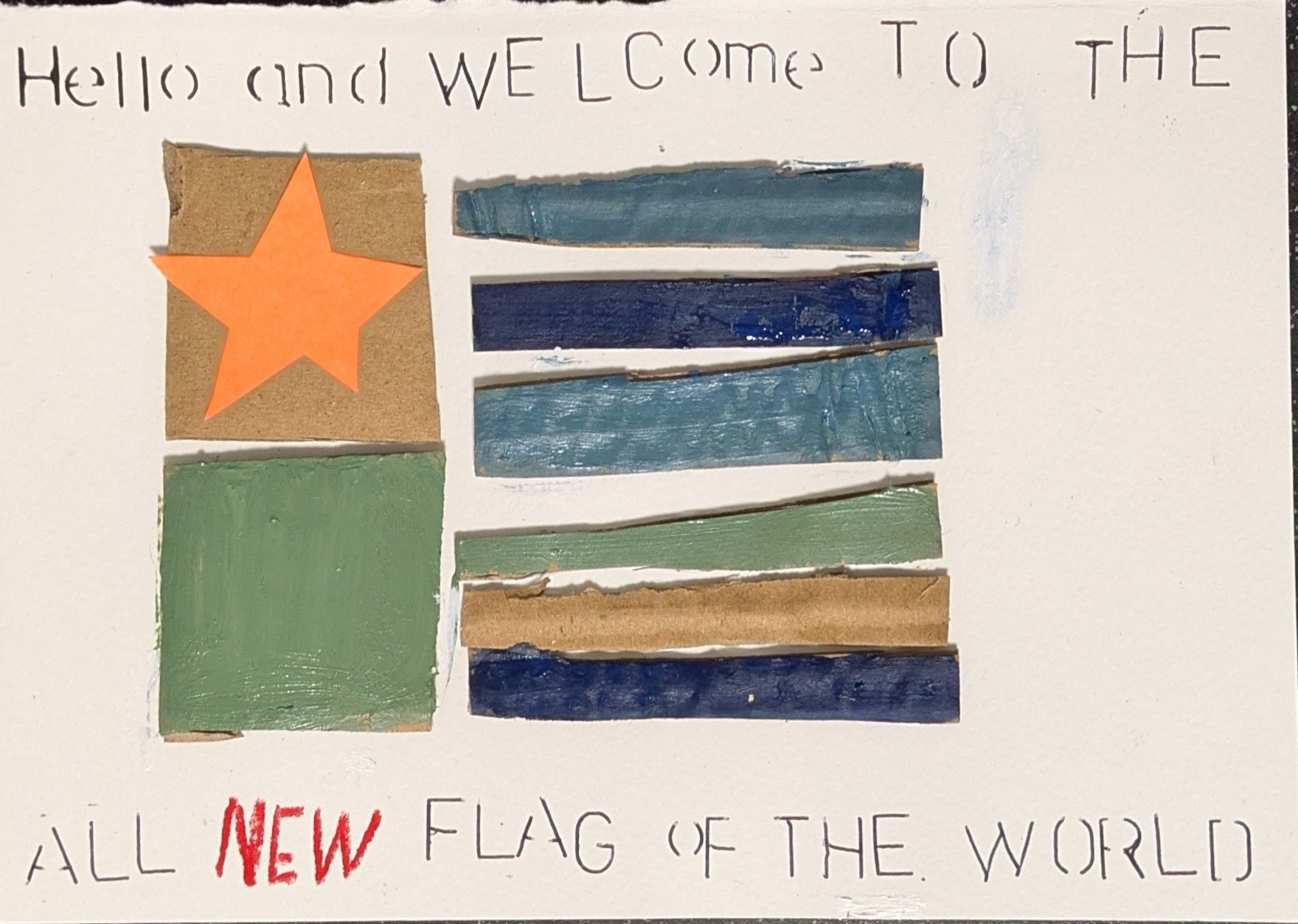 Cardboard and acrylic paint in a flag like formation. Wording is 'Hello and welcome to the all new flag of the world's.