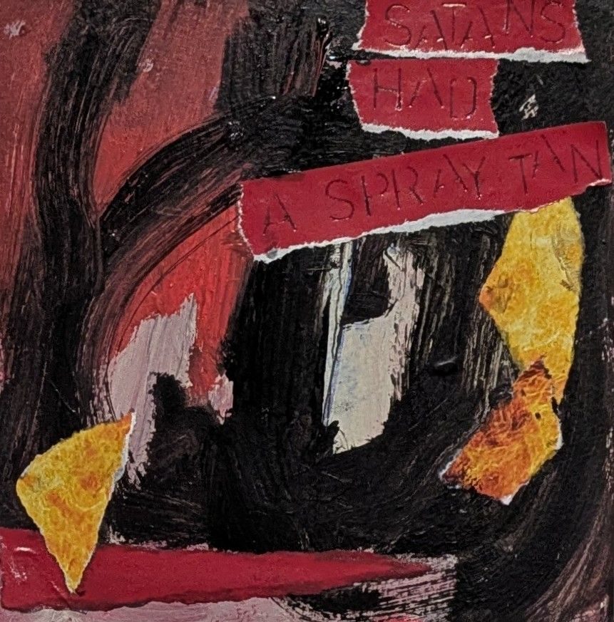 An abstract mixed media in black, reds and pinks with the stenciled wording of 'Satans had a spray tan' for no reason other than it just came to me earlier in the day!