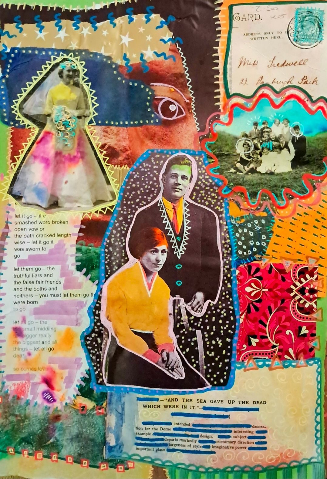 A colorful collage of vintage black-and-white photos, handwritten and typed text, and abstract patterns. In the center, a man stands behind a seated woman, both partially hand-colored. A bride in a wedding dress appears at the top left. A small group photo and a postcard are at the top right. Bright swirls, dots, and zigzags fill the background. Text fragments include phrases like “let it go” and “AND THE SEA GAVE UP THE DEAD WHICH WERE IN IT.” The piece mixes nostalgia, memory, and vibrant decoration.