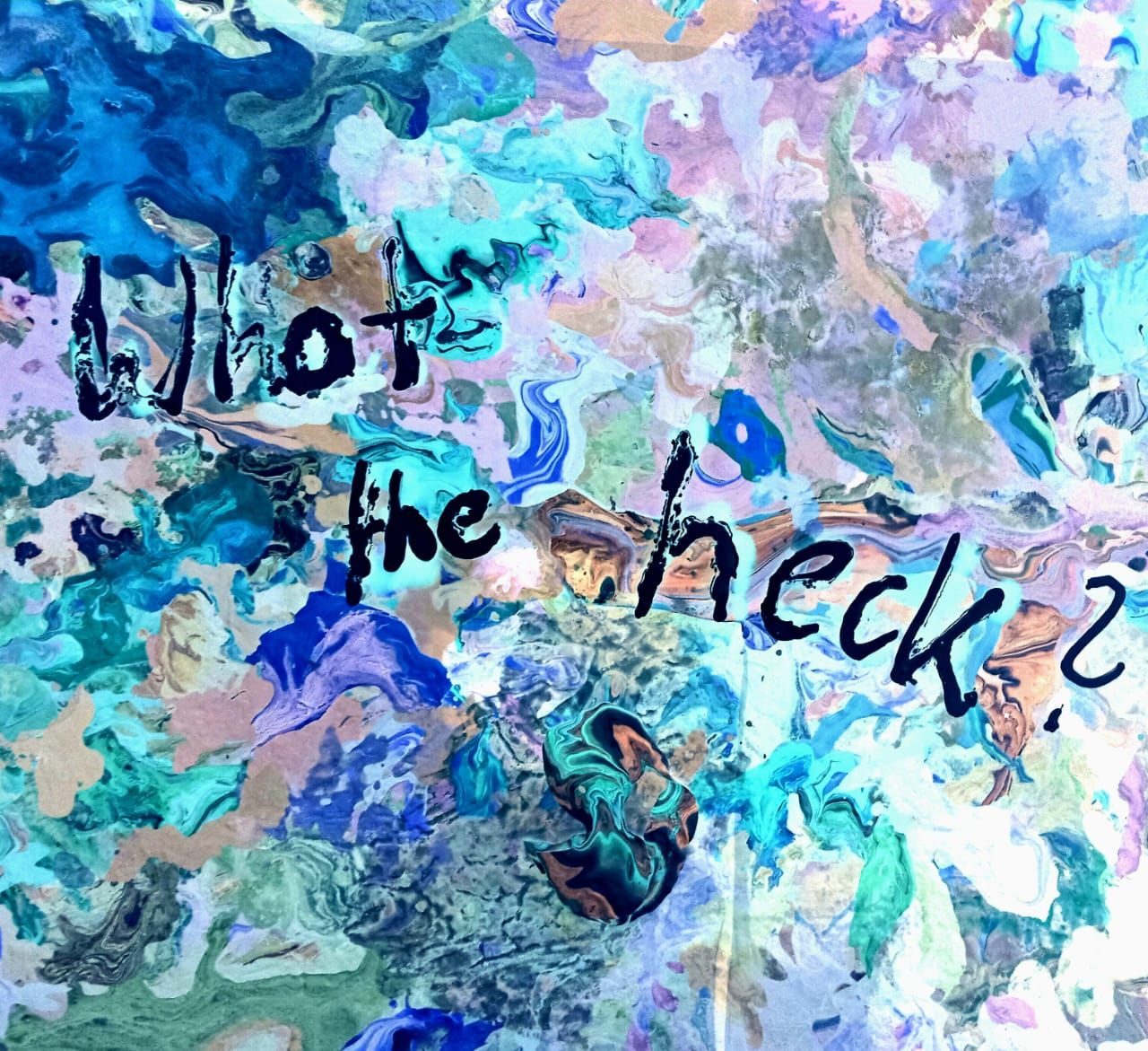 Abstract painting with words imposed on top 'what the heck'