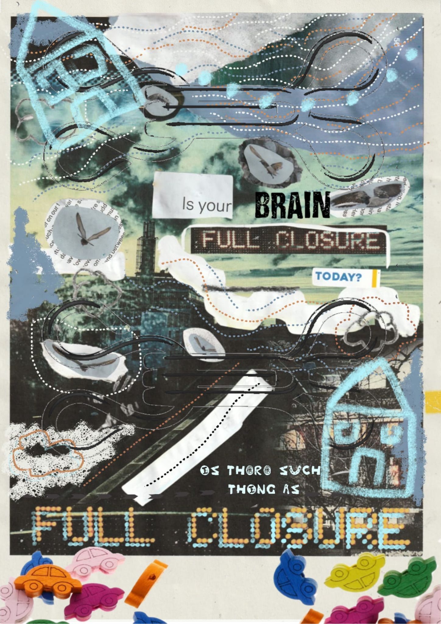 A digital collage with lots of layers created by various artists. there are the words: Is your brain Full closure today? is there such thing as full closure. The text is different fonts and layers. Theres also doodles of houses, small collaged pigeons, overlayed over views captured from a bus window.