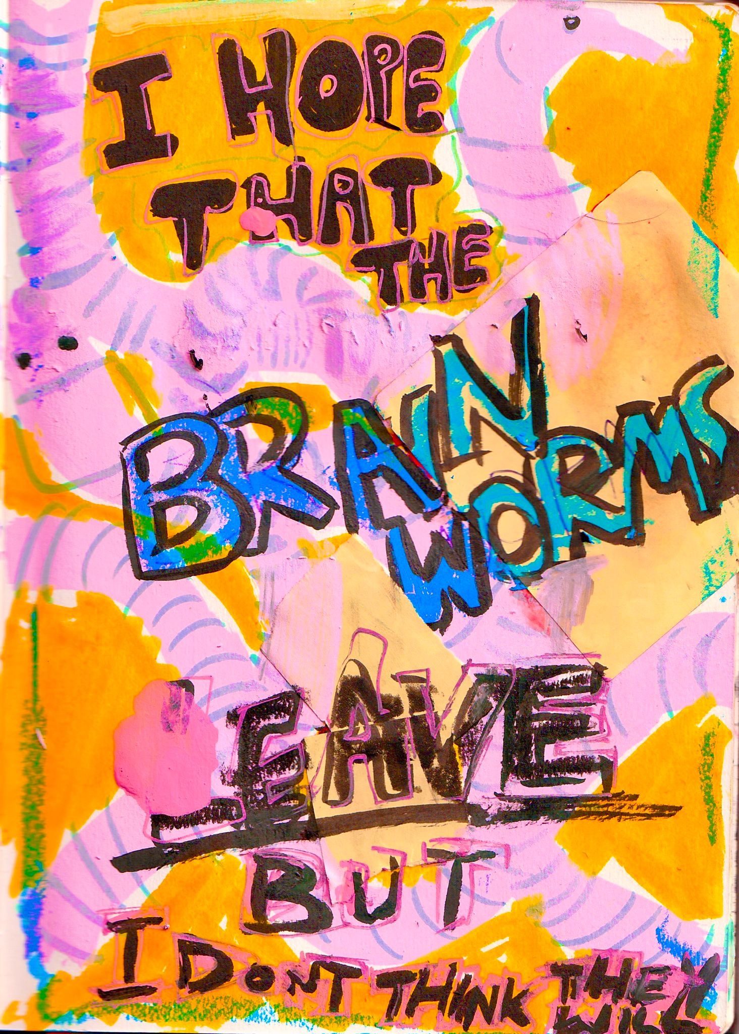 a very messy drawing with scruffy text that reads i hope that the brain worms leave but i dont think they will. the background is yellow with pink worms covering the page with silly eyes