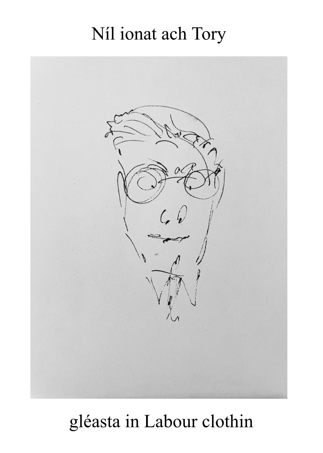 outline doodle of a man to look like Starmer in black and white. Text above and below reads: Níl ionat ach tory, gléasta in Labour clothin’
