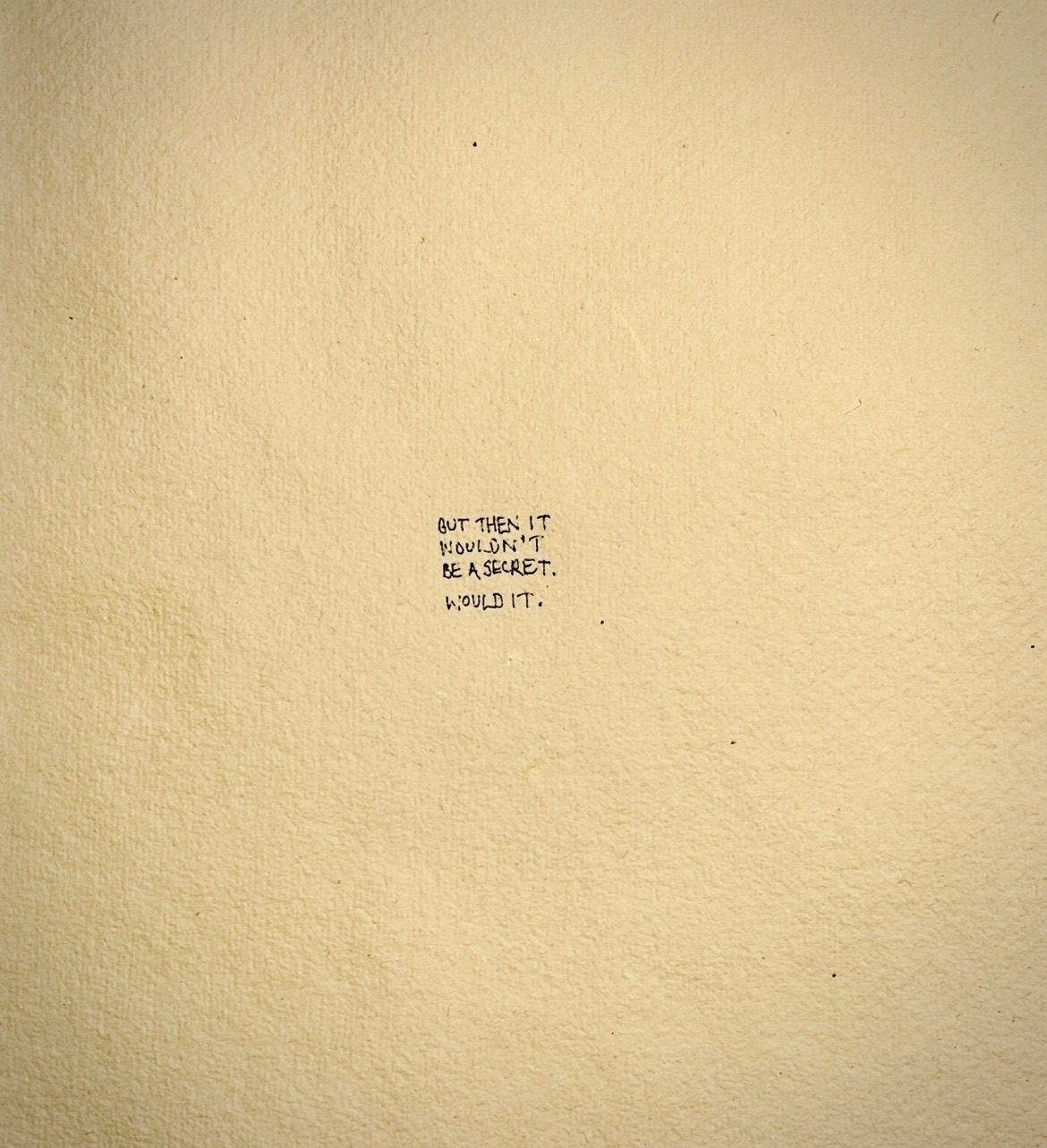 Tiny capitals in black ink in the middle of a sheet of watercolour paper that say “but then it wouldn’t be a secret, would it”