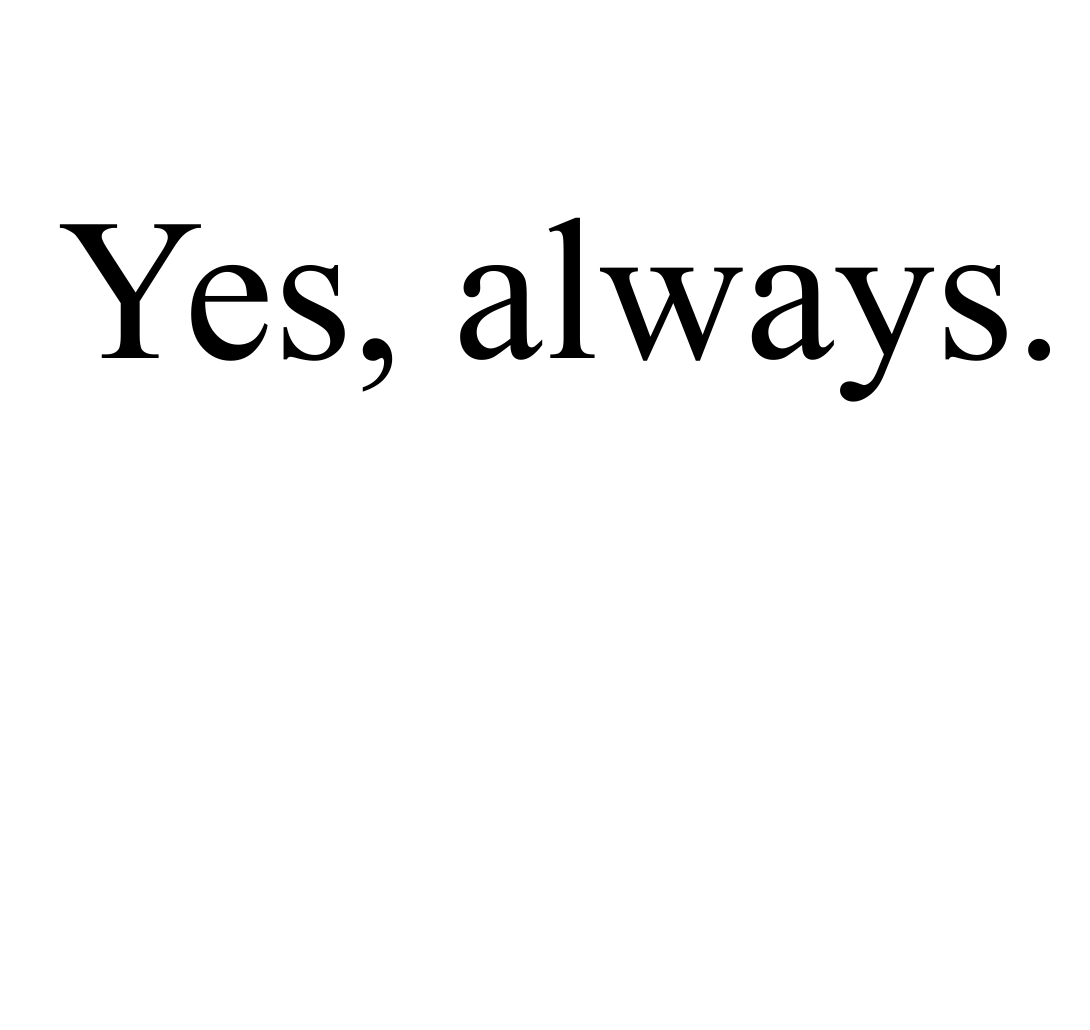 The words 'Yes, always.