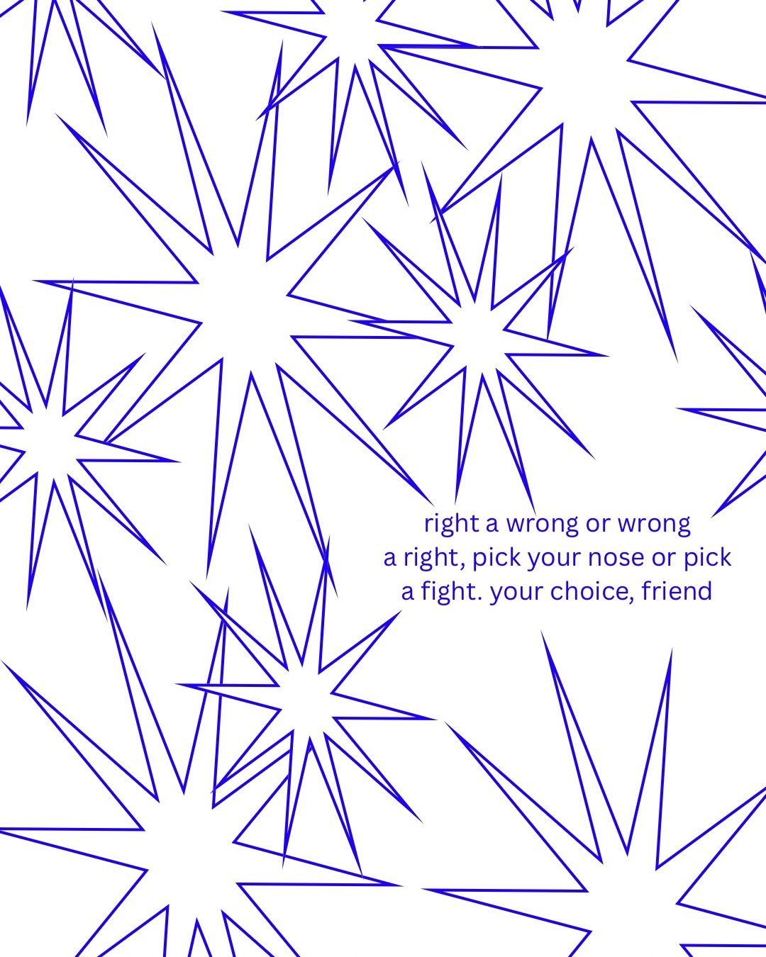Several star shapes scattered around. The text: right a wrong or wrong a right, pick your nose or picks fight a fight. Your choice, friend.