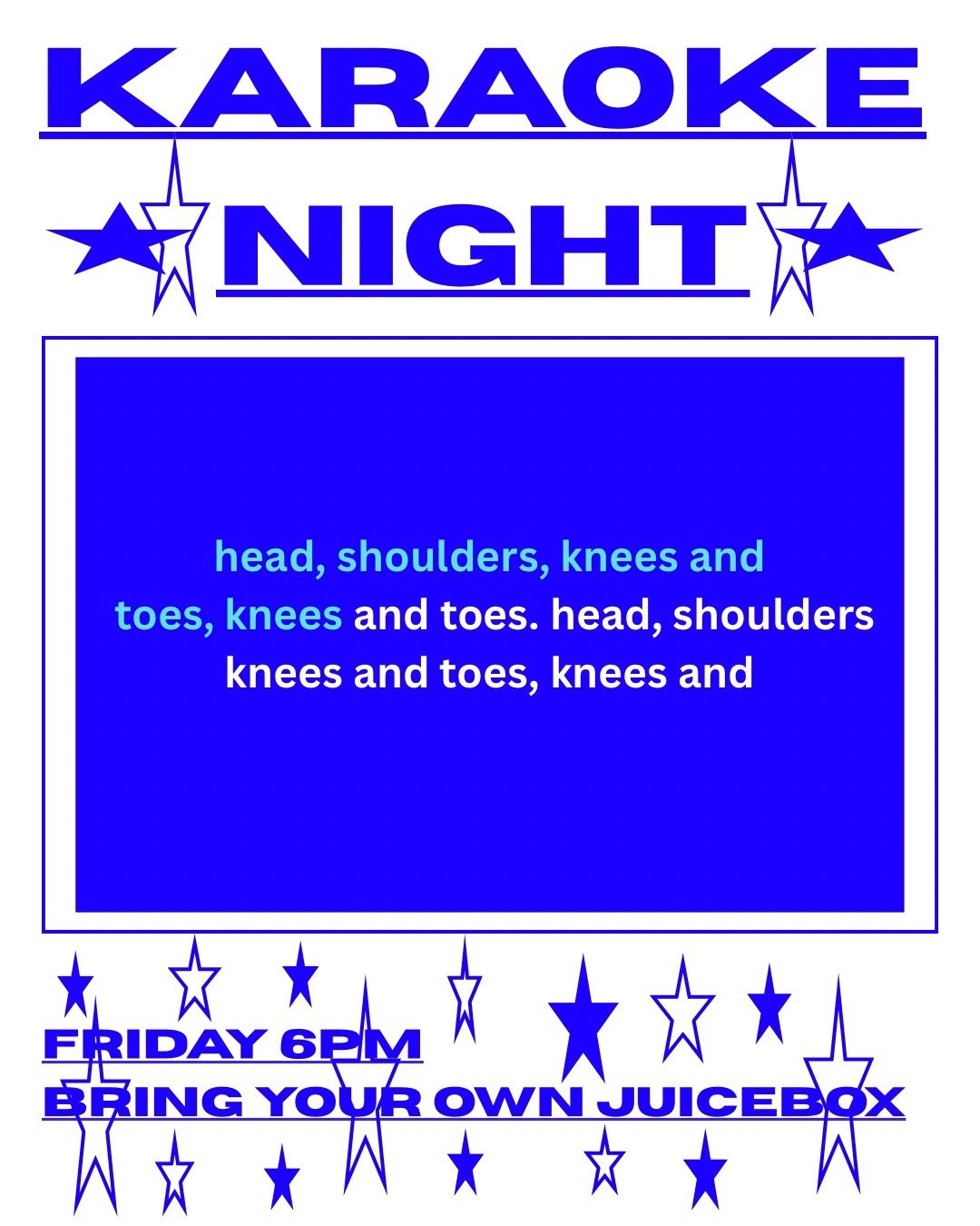 A poster with the text ‘KARAOKE NIGHT’ on top with stars on the left and right. Below a rectangular shape that resembles a TV screen with the text: head shoulders knees and toes knees and toes.head shoulders knees and. On the bottom many star shapes and the text: FRIDAY 6 PM. BRING YOUR OWN JUICEBOX.