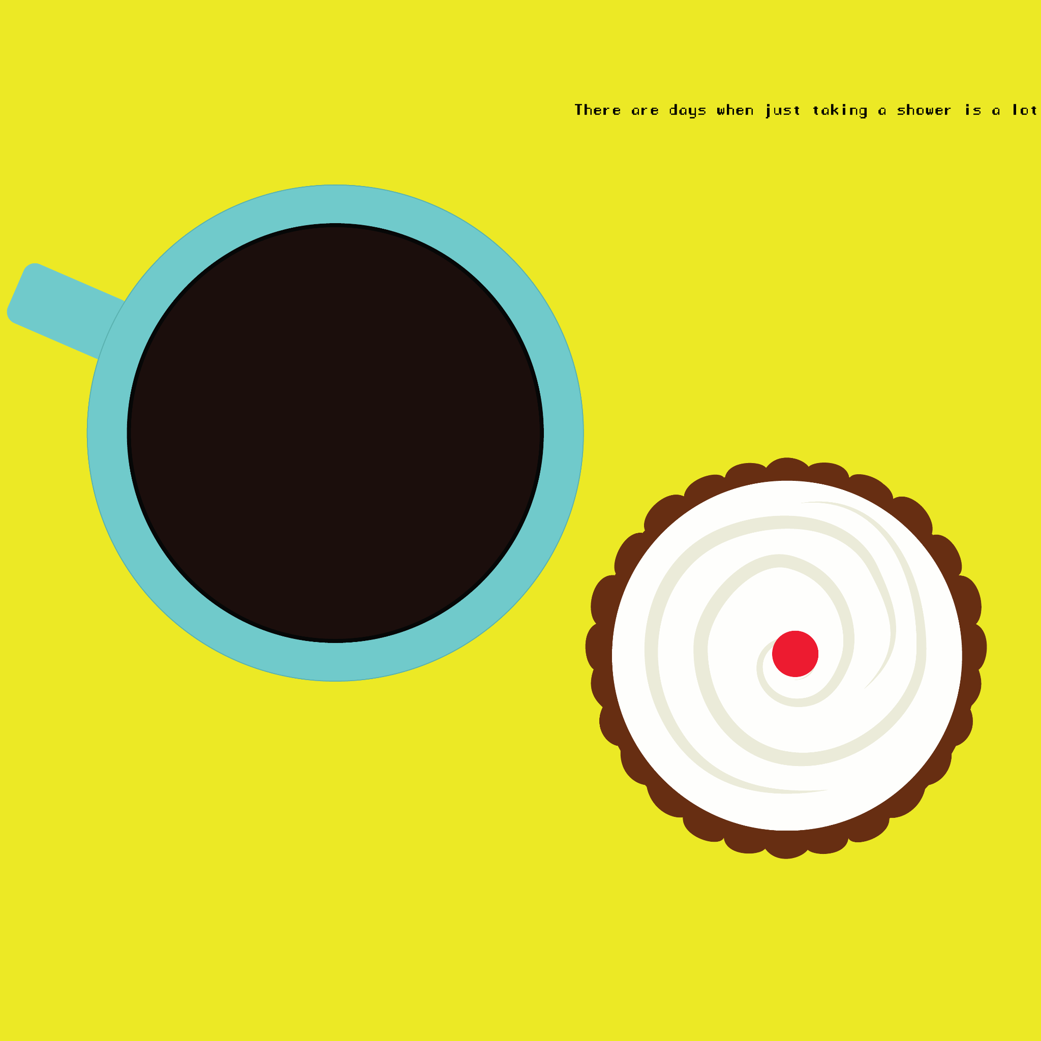 A digital drawing of round cup of coffee and a cupcake, seen from above. A text in the right corner reads There are days when just taking a shower is a lot
