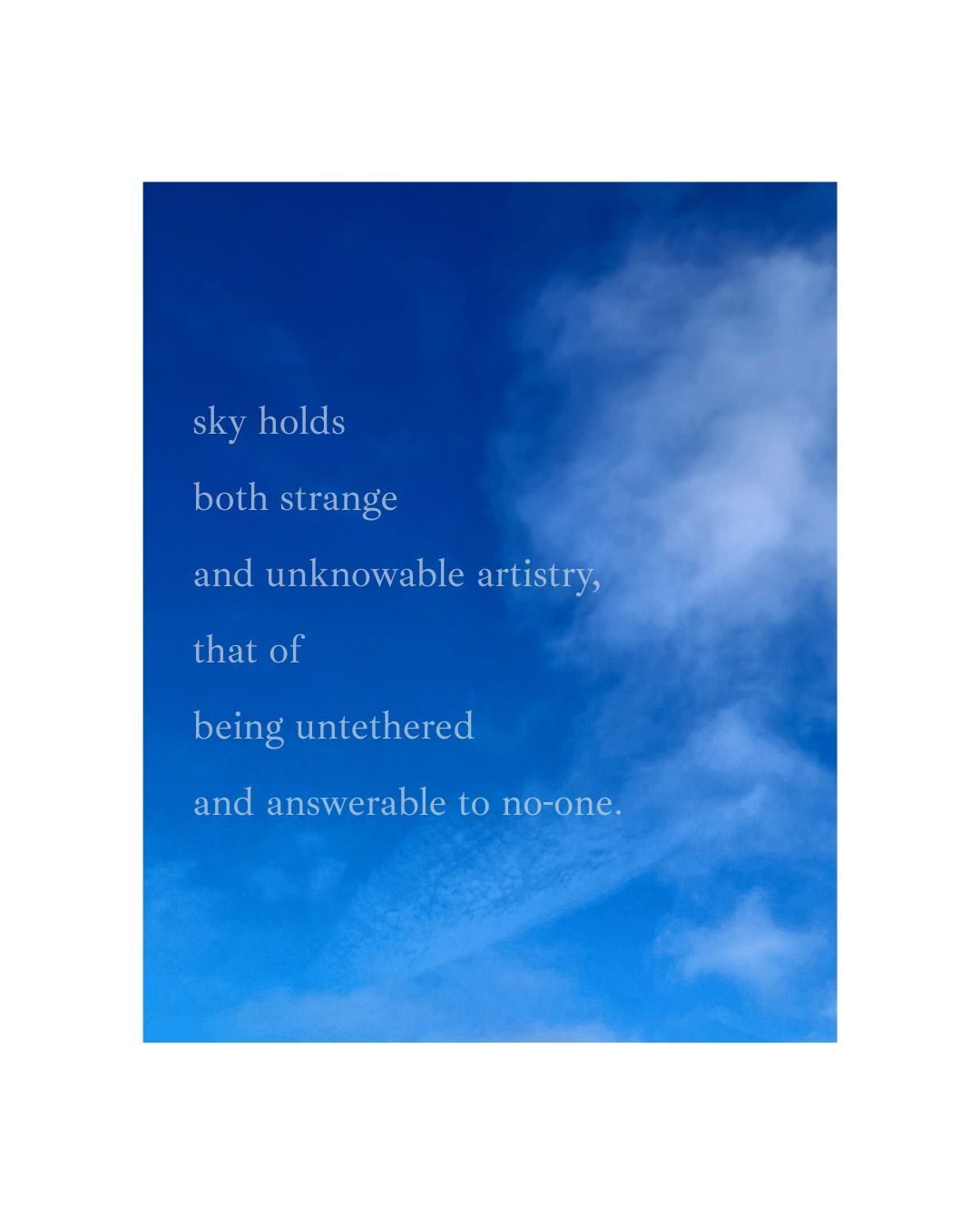 a photo og the sky with the poem overlaid: sky holds  both strange  and unknowable artistry, that of  being untethered  and answerable to no-one.